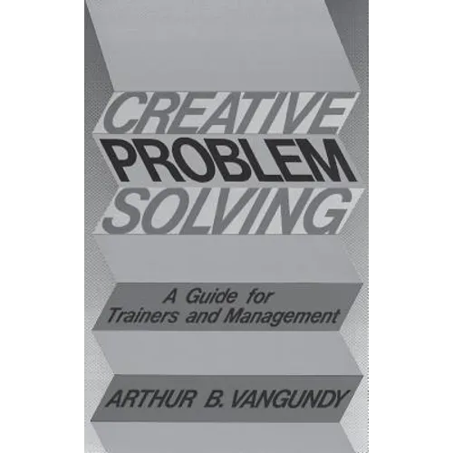Creative Problem Solving: A Guide for Trainers and Management - Hardcover