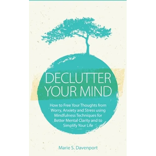 Declutter Your Mind: How to Free Your Thoughts from Worry, Anxiety & Stress using Mindfulness Techniques for Better Mental Clarity and to S - Paperback