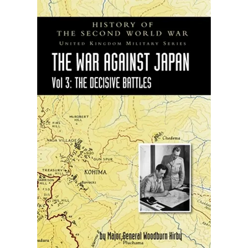 History of the Second World War: UNITED KINGDOM MILITARY SERIES: OFFICIAL CAMPAIGN HISTORY: THE WAR AGAINST JAPAN VOLUME 3: The Decisive Battles - Paperback