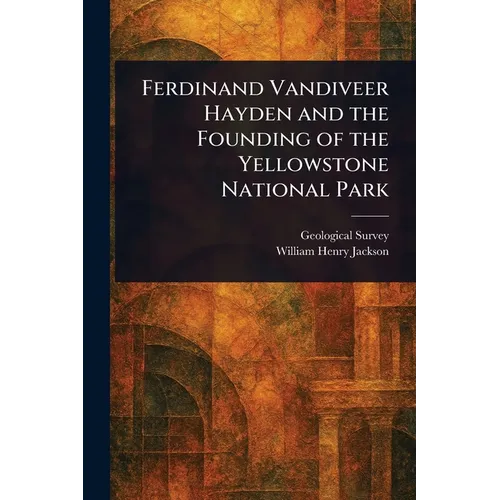 Ferdinand Vandiveer Hayden and the Founding of the Yellowstone National Park - Paperback