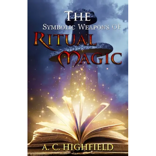 The Symbolic Weapons of Ritual Magic: A practical guide to Making and Consecrating Ceremonial Regalia - Paperback