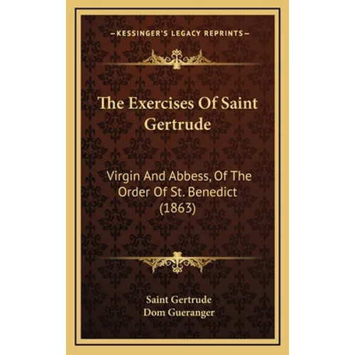 The Exercises Of Saint Gertrude: Virgin And Abbess, Of The Order Of St. Benedict (1863) - Hardcover