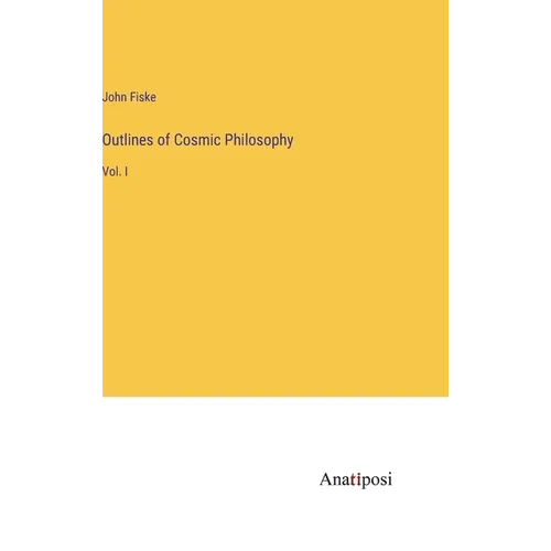 Outlines of Cosmic Philosophy: Vol. I - Hardcover