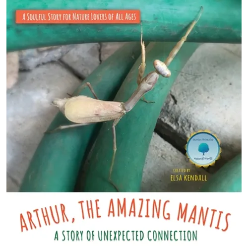 Arthur, The Amazing Mantis: A Story of Unexpected Connection - Hardcover