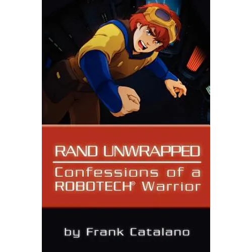 Rand Unwrapped - Confessions of a Robotech Warrior - Paperback