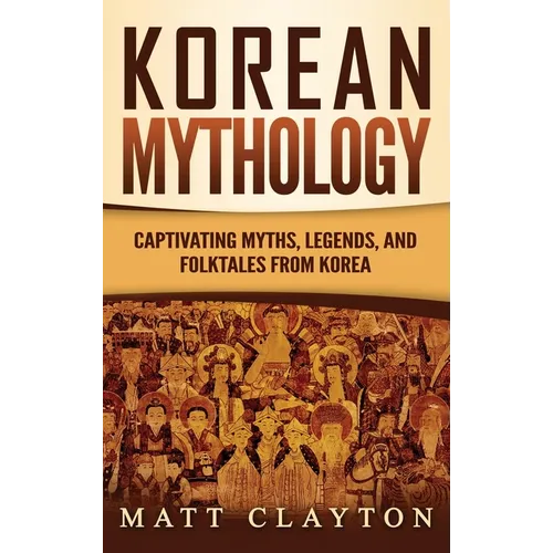 Korean Mythology: Captivating Myths, Legends, and Folktales from Korea - Hardcover