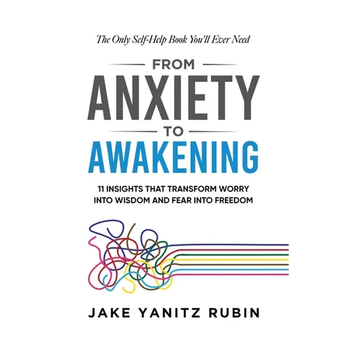 From Anxiety to Awakening: 11 Insights That Transform Worry into Wisdom and Fear into Freedom - Hardcover