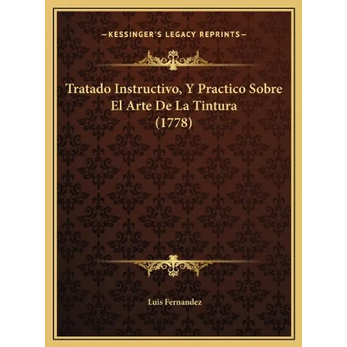 Tratado Instructivo, Y Practico Sobre El Arte De La Tintura (1778) - Hardcover