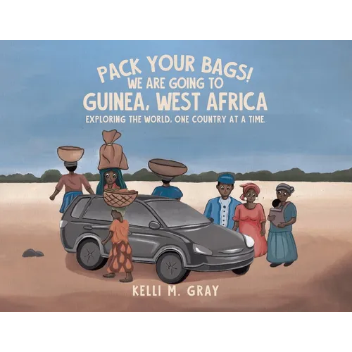 Pack Your Bags! We Are Going to Guinea, West Africa: Exploring the World, One Country at a Time. - Paperback