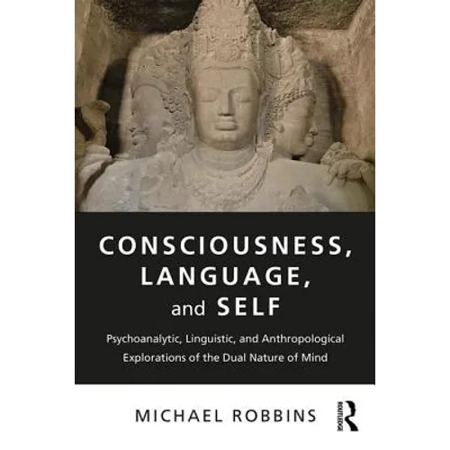 Consciousness, Language, and Self: Psychoanalytic, Linguistic, and Anthropological Explorations of the Dual Nature of Mind - Paperback