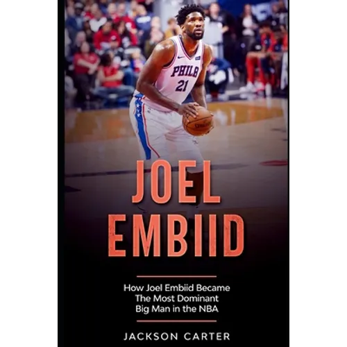 Joel Embiid: How Joel Embiid Became The Most Dominant Big Man In the NBA - Paperback