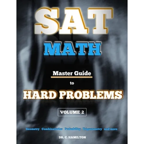 SAT Math: Master Guide To Hard Problems Volume 2: Subject Reviews... 800+ Problems... Detailed Solutions... Explained Like a Tut - Paperback