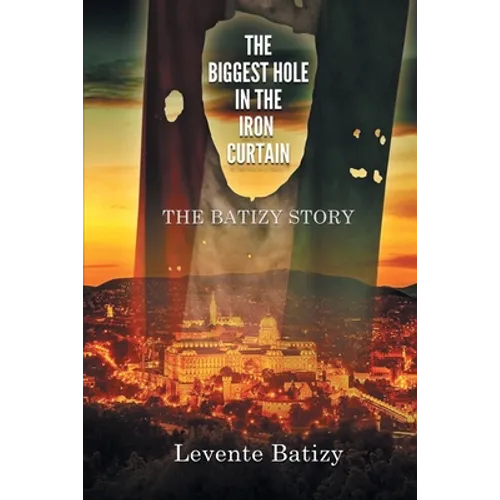 The Biggest Hole in the Iron Curtain: The Batizy Story - Paperback