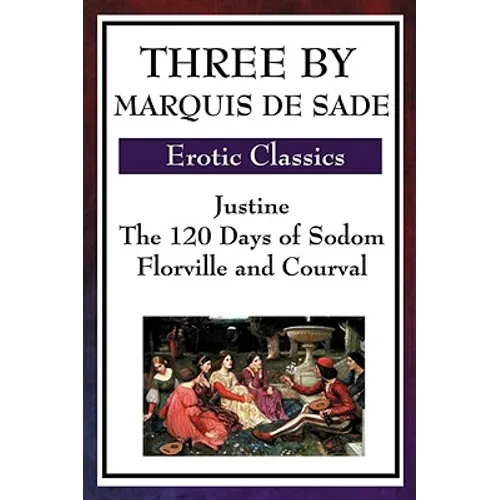 Three by Marquis de Sade: Justine, the 120 Days of Sodom, Florville and Courval - Paperback