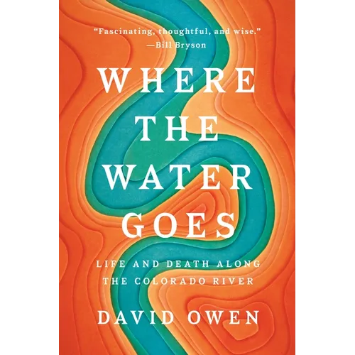 Where the Water Goes: Life and Death Along the Colorado River - Paperback