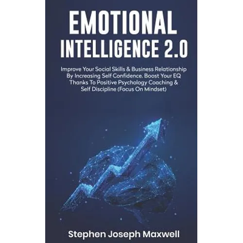 Emotional Intelligence 2.0: Improve Your Social Skills and Business Relationship by Increasing Self Confidence. Boost Your Eq Thanks to Positive P - Paperback