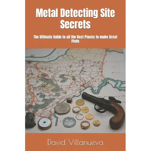 Metal Detecting Site Secrets: The Ultimate Guide to all the Best Places to make Great Finds - Paperback