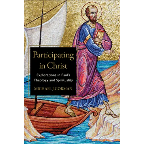 Participating in Christ: Explorations in Paul's Theology and Spirituality - Paperback