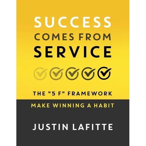 Success Comes From Service: The "5 F" Framework - Make Winning A Habit - Paperback