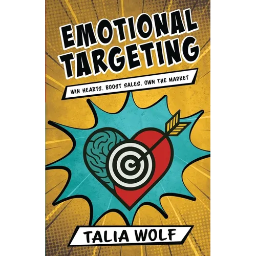 Emotional Targeting: Win hearts. Boost sales. Own the market. - Paperback