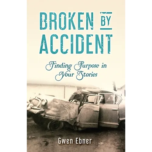 Broken by Accident: Finding Purpose in Your Stories - Paperback
