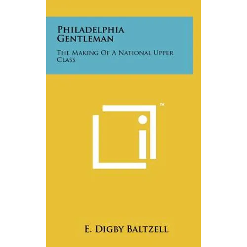Philadelphia Gentleman: The Making Of A National Upper Class - Hardcover