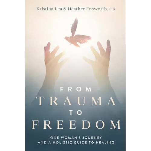 From Trauma to Freedom: One Woman's Journey and a Holistic Guide for Healing - Paperback
