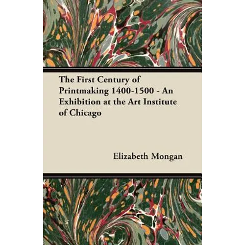 The First Century of Printmaking 1400-1500 - An Exhibition at the Art Institute of Chicago - Paperback