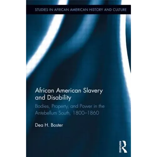 African American Slavery and Disability: Bodies, Property and Power in the Antebellum South, 1800-1860 - Paperback