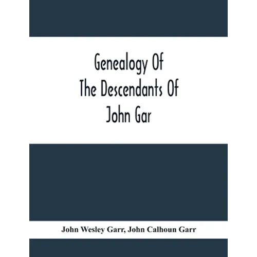 Genealogy Of The Descendants Of John Gar, Or More Particularly Of His Son, Andreas Gaar, Who Emigrated From Bavaria To America In 1732; With Portraits - Paperback