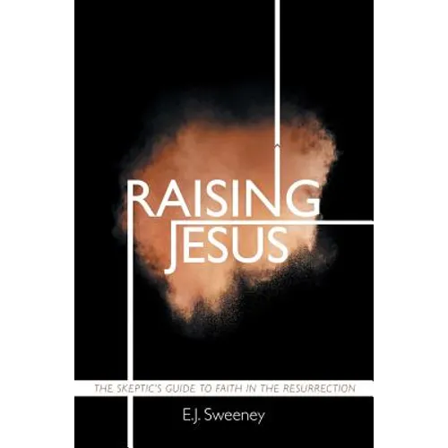 Raising Jesus: The Skeptic's Guide to Faith in the Resurrection - Paperback