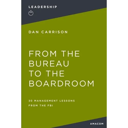 From the Bureau to the Boardroom: 30 Management Lessons from the FBI - Paperback