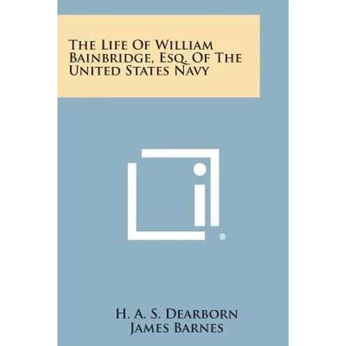 The Life of William Bainbridge, Esq. of the United States Navy - Paperback