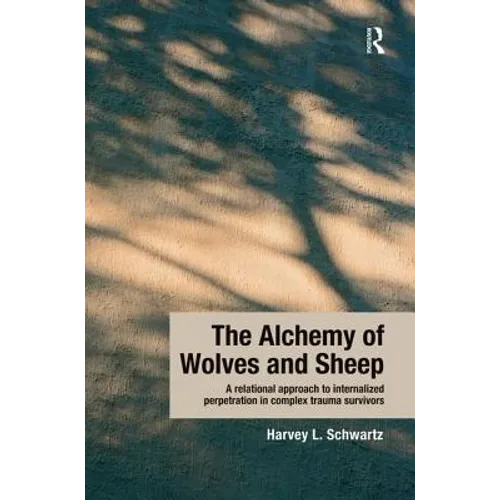 The Alchemy of Wolves and Sheep: A Relational Approach to Internalized Perpetration in Complex Trauma Survivors - Paperback