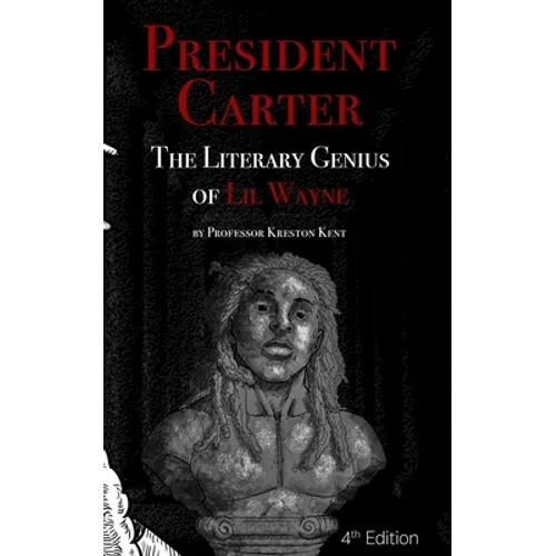 The Literary Genius of Lil Wayne: President Carter - The Cases for Lil Wayne's Nobel Prize in Literature and Pulitzer for Poetry - Paperback