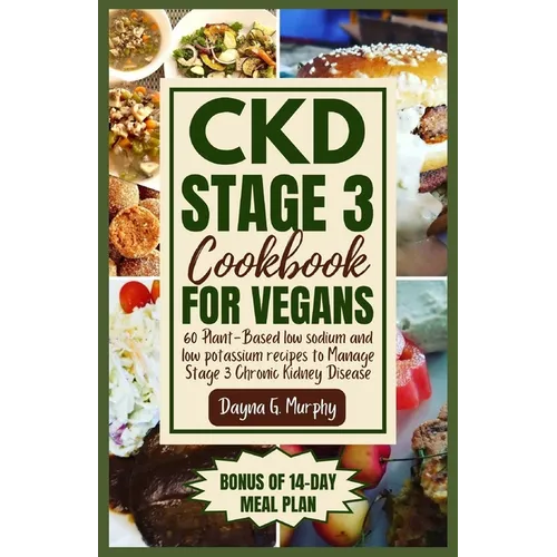 CKD Stage 3 Cookbook for Vegans: 60 Plant-Based Low Sodium and Low Potassium Recipes to Manage Stage 3 Chronic Kidney Disease - Paperback