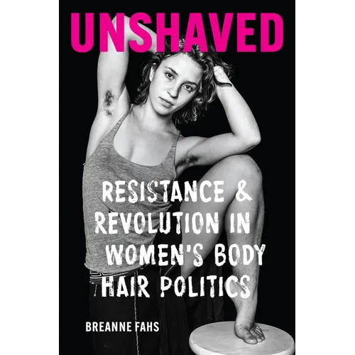 Unshaved: Resistance and Revolution in Women's Body Hair Politics - Paperback