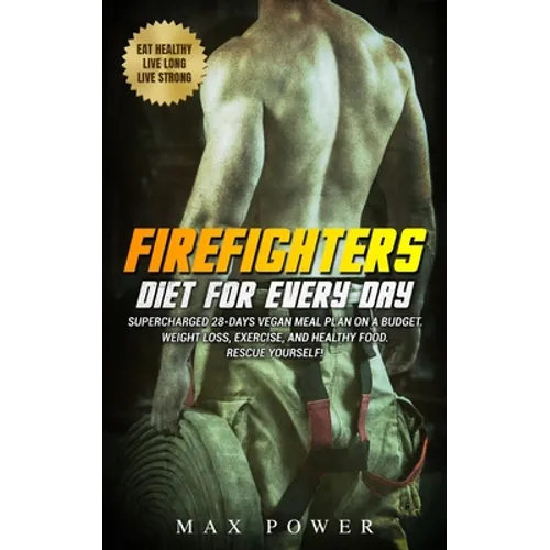 Firefighters diet for every day: Supercharged 28-days vegan meal plan on a budget. Weight Loss, Exercise, and Healthy Food. Rescue yourself! - Paperback