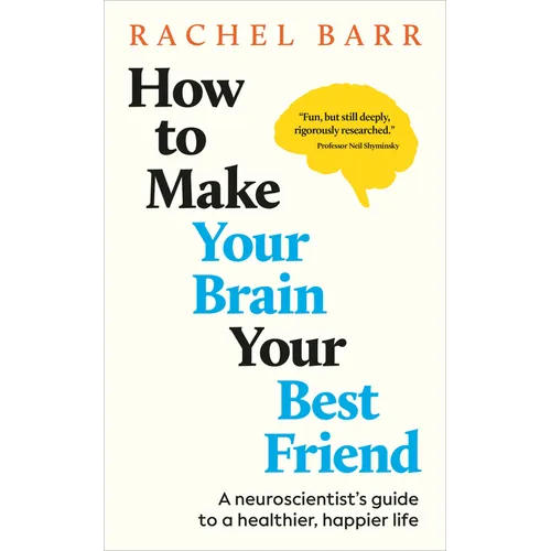 How to Make Your Brain Your Best Friend: A Neuroscientist's Guide to a Healthier, Happier Life - Hardcover