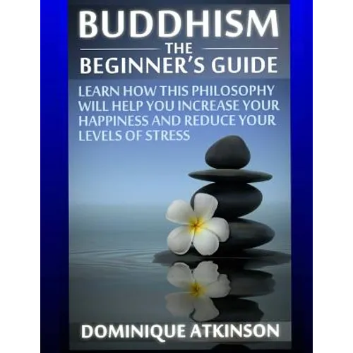 Buddhism: Buddhism the Beginner´s Guide: Learn how this Philosophy will Help you Increase your Happiness, Mindfulness & Reduce your Levels of Stress. - Paperback