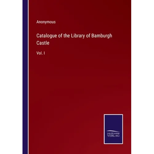 Catalogue of the Library of Bamburgh Castle: Vol. I - Paperback