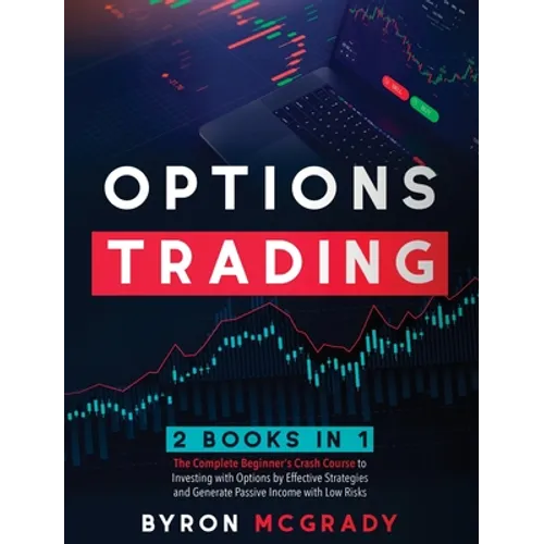 Options Trading: 2 Books in 1: The Complete Beginner's Crash Course to Investing with Options by Effective Strategies and Generate Pass - Hardcover