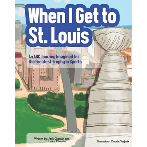 When I Get To St. Louis: An ABC Journey Imagined for the Greatest Trophy in Sports - Paperback