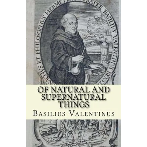 Of Natural and Supernatural Things: Tincture, Root and Spirit of Metals and Minerals - Paperback
