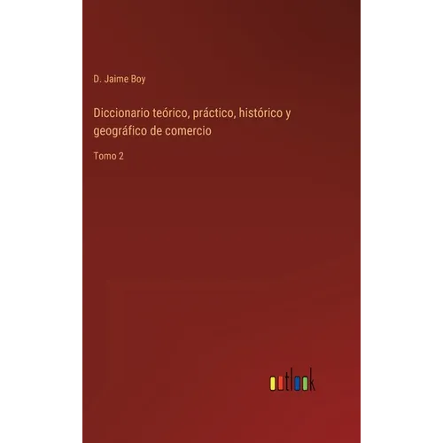 Diccionario teórico, práctico, histórico y geográfico de comercio: Tomo 2 - Hardcover