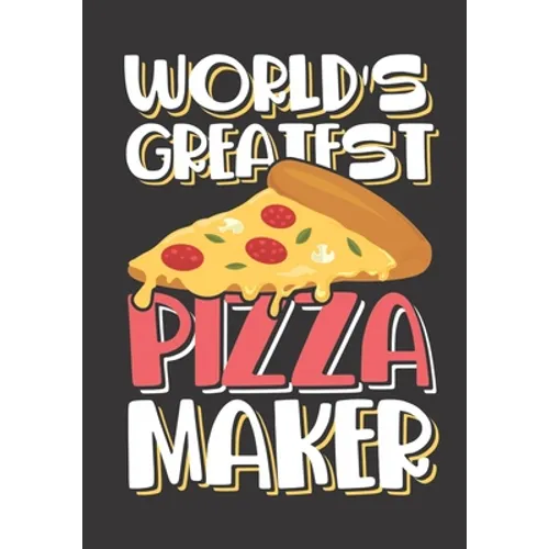 World's Greatest Pizza Maker: The perfect slice of pie recipe book to track your Italian dishes, deep dish, hand tossed, Chicago style or New York S - Paperback
