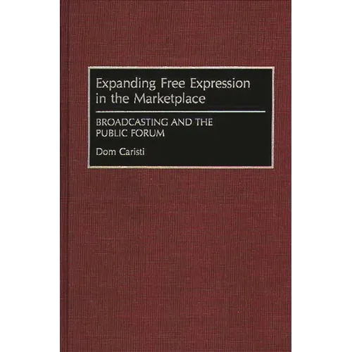 Expanding Free Expression in the Marketplace: Broadcasting and the Public Forum - Hardcover
