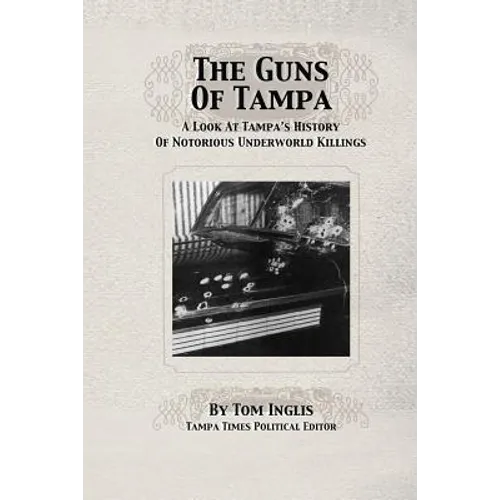 The Guns of Tampa: A Look At Tampa's History Of Notorious Underworld Slayings - Paperback