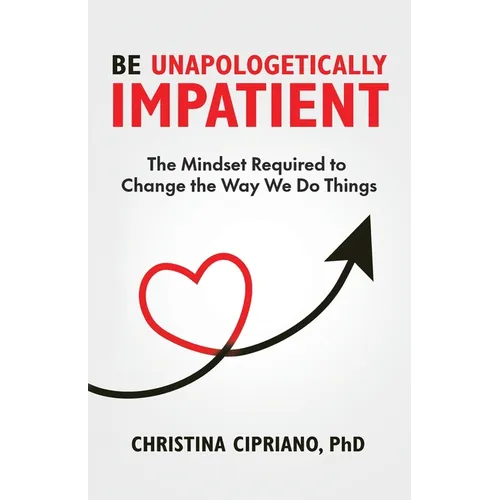 Be Unapologetically Impatient: The Mindset Required to Change the Way We Do Things - Paperback