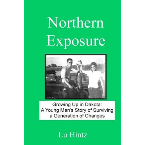 Northern Exposure: Growing up in Dakota: A young man's story of surviving a generation of changes - Paperback